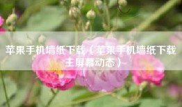 苹果手机墙纸下载（苹果手机墙纸下载 主屏幕动态）