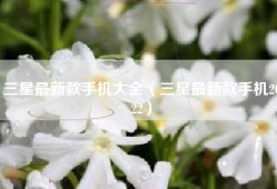 三星最新款手机大全（三星最新款手机2022）