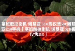 塞班触控街机 诺基亚 5230现仅售580!诺基亚5230手机「塞班触控街机 诺基亚 5230现仅售580!」