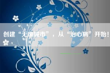 创建“无废城市”，从“治心病”开始！